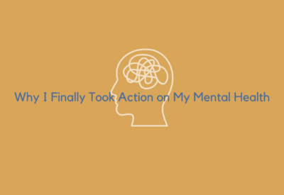 Why I Finally Took Action on My Mental Health